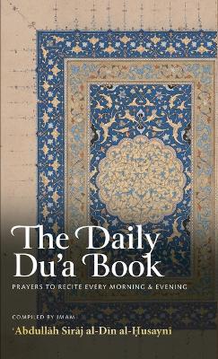The Daily Du'a Book: Prayers to Recite Every Morning & Evening (HB) - Abdullah Siraj Al-Din Al-Husayni - cover