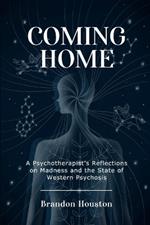Coming Home: A Psychotherapist's Reflections on Madness and the State of Western Psychosis