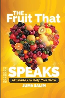 The Fruit That Speaks: Attributes to Help You Grow - Juma Salim - cover