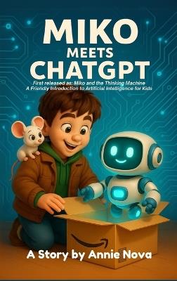 Miko and the Thinking Machine: A Friendly Introduction to Artificial Intelligence for Kids - Annie Ochoa Benitez,Annie Nova - cover