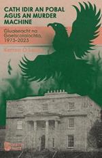 Cath idir an Pobal agus an Murder Machine: Gluaiseacht na Gaelscolaíochta, 1973-2023