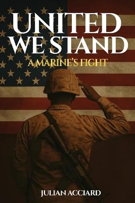 United We Stand: A Marine's Fight - Julian Acciard - cover