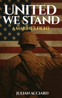 United We Stand: A Marine's Fight - Julian Acciard - cover