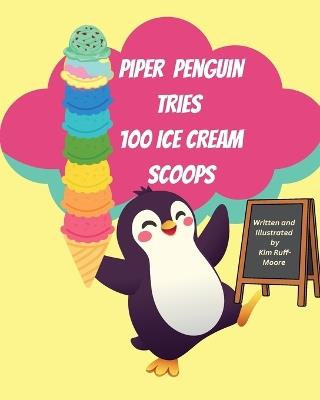 Piper Penguin Tries 100 Ice Cream Scoops - Kim Ruff-Moore - cover