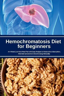 Hemochromatosis Diet for Beginners: A 4-Week Low-Iron Meal Plan with Easy Recipes to Reduce Iron Absorption, Alleviate Symptoms & Boost Energy Naturally - Larry Jamesonn - cover