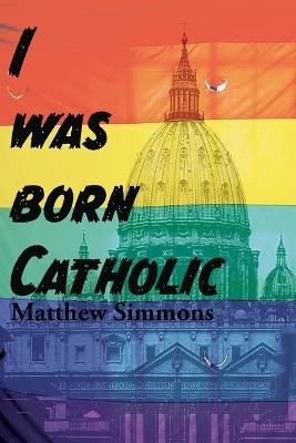 "I was Born Catholic!": The Apostate Church - Matthew Simmons - cover