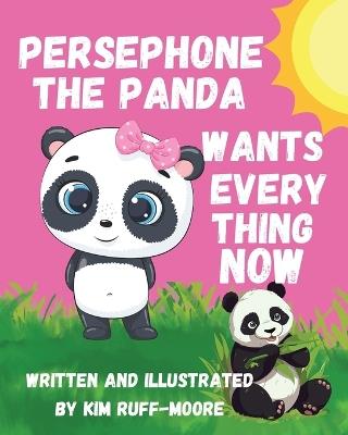 Persephone The Panda Wants Everything Now - Kim Ruff-Moore - cover