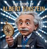 The Story of Albert Einstein: Who Was the Genius in a Lab Coat?