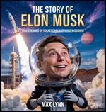 The Story of Elon Musk: Who Dreamed Up Rocket Cars and Mars Missions?