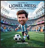 The Story of Lionel Messi: Who Was the Goal Machine?