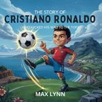 The Story of Cristiano Ronaldo: Who Kicked His Way to the Top?