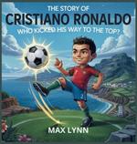 The Story of Cristiano Ronaldo: Who Kicked His Way to the Top?