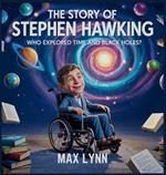 The Story of Stephen Hawking: Who Explored Time and Black Holes?