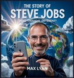 The Story of Steve Jobs: Who Thought Different?