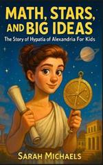 Math, Stars, and Big Ideas: The Story of Hypatia of Alexandria For Kids