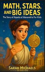 Math, Stars, and Big Ideas: The Story of Hypatia of Alexandria For Kids