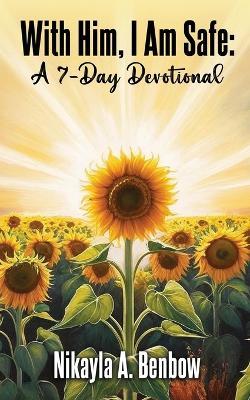 With Him, I Am Safe: A 7 Day Devotional - Nikayla A Benbow - cover