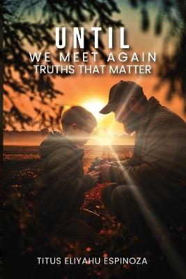 Until We Meet Again: Truths That Matter - Titus Eliyahu Espinoza - cover