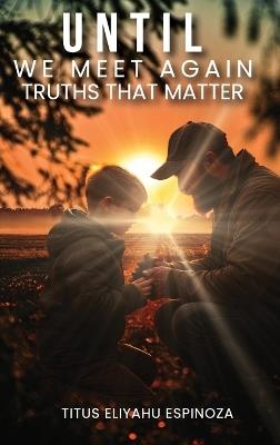 Until We Meet Again: Truths That Matter - Titus Eliyahu Espinoza - cover