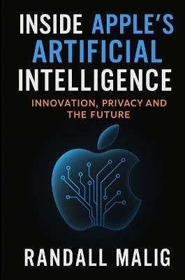 Inside Apple's Artificial Intelligence: Innovation, Privacy and the Future - Malig - cover