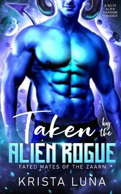 Taken by the Alien Rogue: A Sci Fi Alien Warrior Romance - Krista Luna - cover