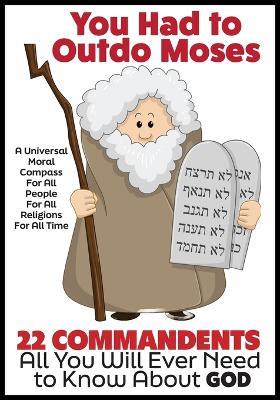 You Had to Outdo Moses: 22 Commandments: A Universal Moral Compass For All People, For All Religions, and For All Time - Sharon Esther Lampert - cover