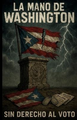 La Mano de Washington: How U.S. Presidents Failed Puerto Rico - Alex Alicea - cover