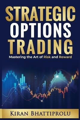 Strategic Options Trading: Mastering the Art of Risk and Reward - Kiran Bhattiprolu - cover