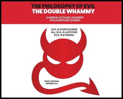 The Philosophy of Evil: The Double Whammy: Evil Is Everywhere! All Evil Is Justified! - Sharon Esther Lampert - cover