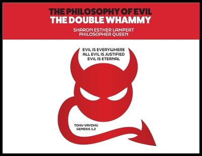 The Philosophy of Evil: The Double Whammy: Evil Is Everywhere! All Evil Is Justified - Sharon Esther Lampert - cover