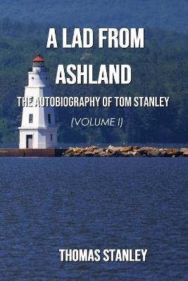 A Lad from Ashland: The Autobiography of Tom Stanley Volume 1: 1938-1979 - Thomas Stanley - cover