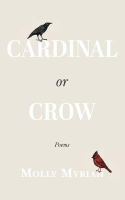 Cardinal or Crow: Poems - Molly Myriah - cover