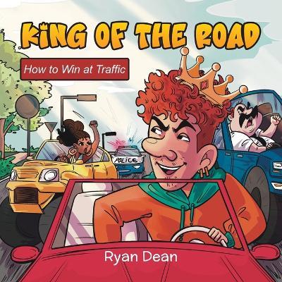 King of the Road: How to Win at Traffic - Ryan Dean - cover