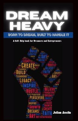 Dream Heavy: Born To Dream. Built To Handle It - Julian Austin - cover