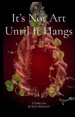 It's Not Art Until It Hangs - Dylan Bosworth - cover