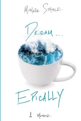 Dream...Epically - Michelle Schmer - cover