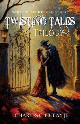 Twisting Tales Trilogy - Charles C Hubay - cover
