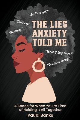 The Lies Anxiety Told Me: And I Believed Every Damn One - Paula Banks - cover