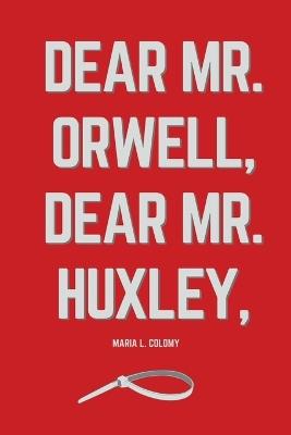 Dear Mr. Orwell, Dear Mr. Huxley, - Maria L Colomy - cover