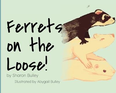 Ferrets on the Loose! - Sharon Bulley - cover