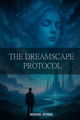 The Dreamscape Protocol - Marshal Wenong - cover