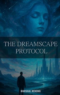 The Dreamscape Protocol - Marshal Wenong - cover
