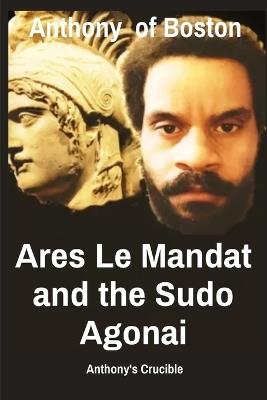 Ares Le Mandat and the Sudo Agonai: Anthony's Crucible - Anthony Of Boston - cover