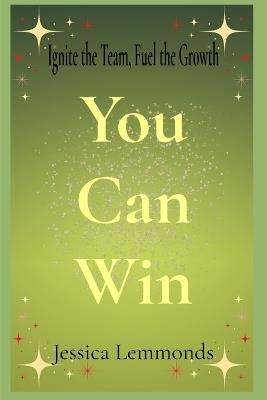 You Can Win: Ignite the Team, Fuel the Growth - Jessica Lemmonds - cover