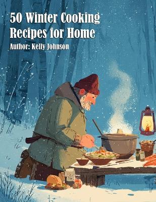 50 Winter Cooking Recipes for Home - Kelly Johnson - cover