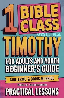 Bible Class for Adults and Youth Beginner's Guide - 1 Timothy: Practical Lessons - Guillermo Doris McBride - cover
