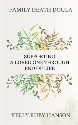 Family Death Doula: Supporting a Loved One Through End of Life - Kelly Ruby Hanson - cover