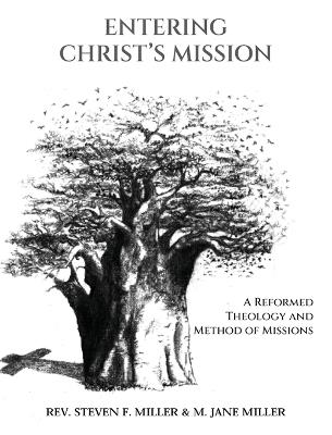 Entering Christ's Mission - A Reformed Theology and Method of Missions - Steven F Miller,Mary Jane Miller - cover