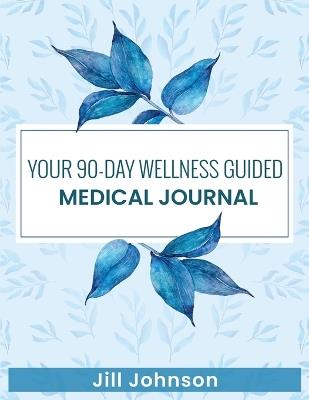 Your 90-Day Wellness Guided Medical Journal - Jill Johnson - cover