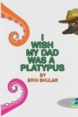 I Wish My Dad Was a Platypus - Erin Shular - cover